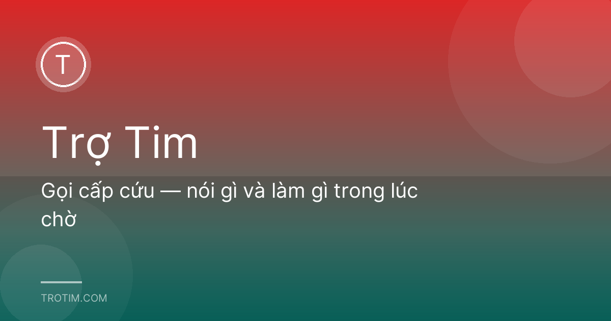 Gọi cấp cứu — nói gì và làm gì trong lúc chờ