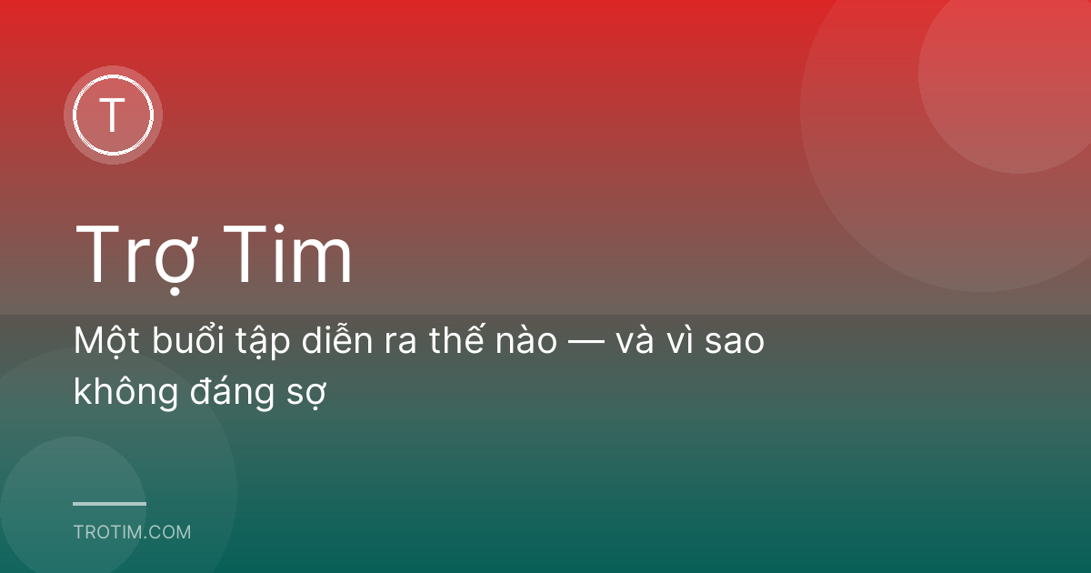 Một buổi tập diễn ra thế nào — và vì sao không đáng sợ