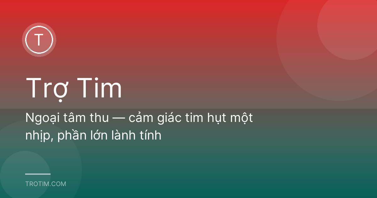 Ngoại tâm thu — cảm giác tim hụt một nhịp, phần lớn lành tính
