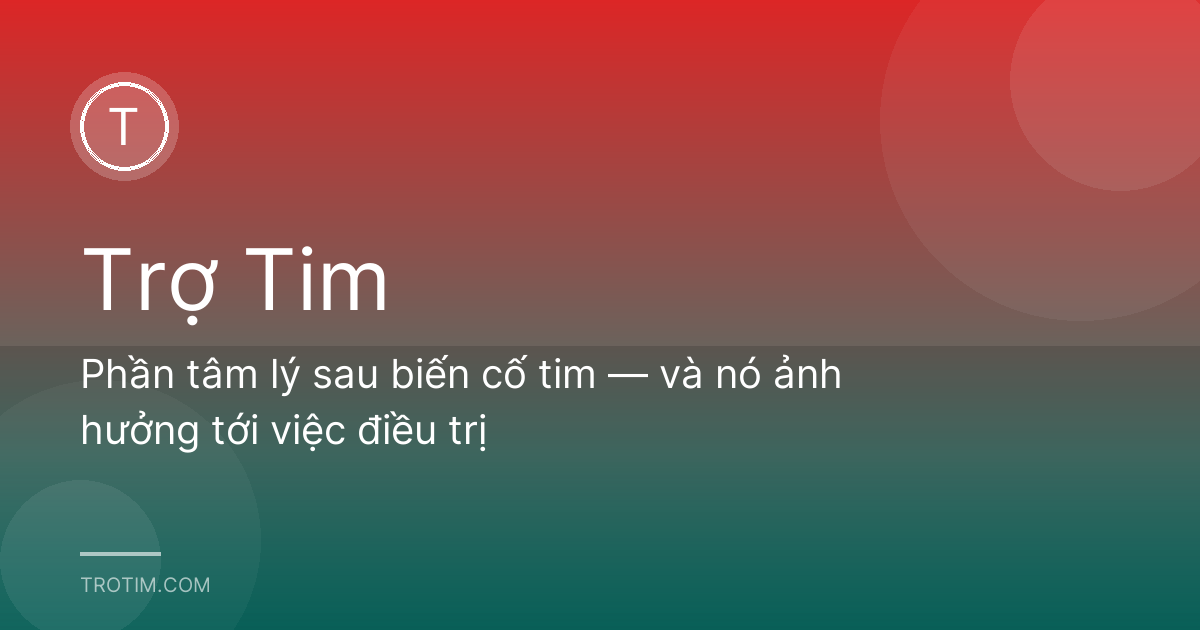 Phần tâm lý sau biến cố tim — và nó ảnh hưởng tới việc điều trị