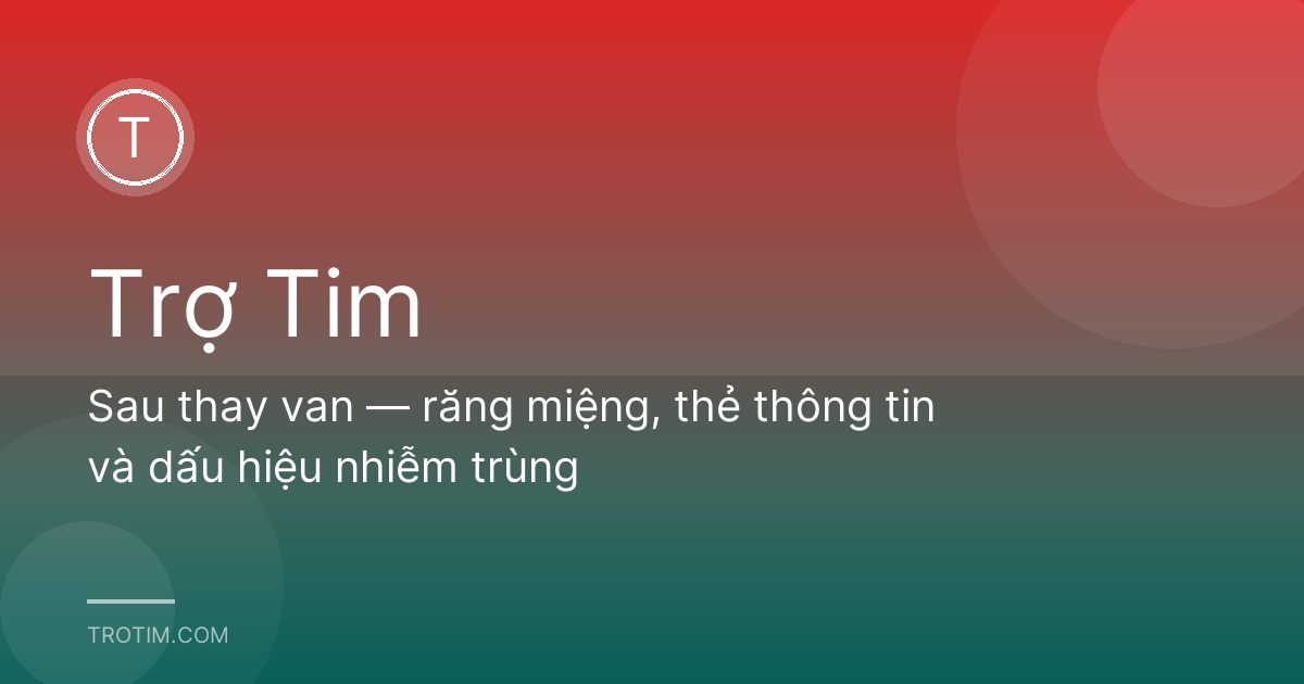 Sau thay van — răng miệng, thẻ thông tin và dấu hiệu nhiễm trùng