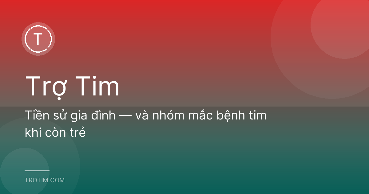 Tiền sử gia đình — và nhóm mắc bệnh tim khi còn trẻ