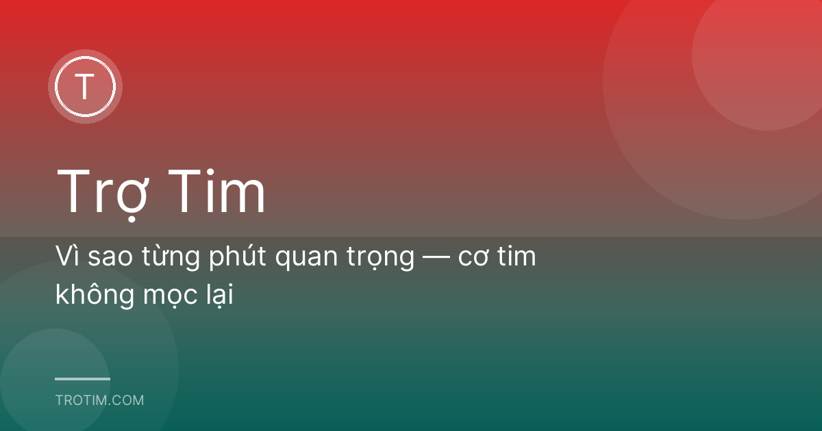 Vì sao từng phút quan trọng — cơ tim không mọc lại
